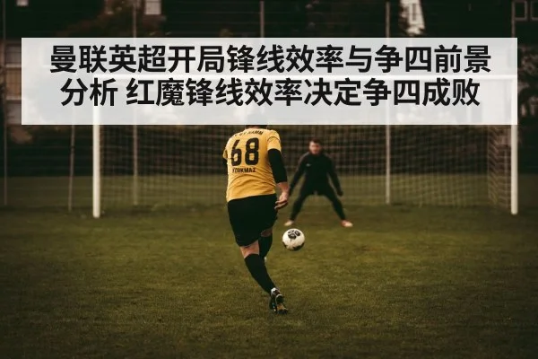 曼联英超开局锋线效率与争四前景分析 红魔锋线效率决定争四成败