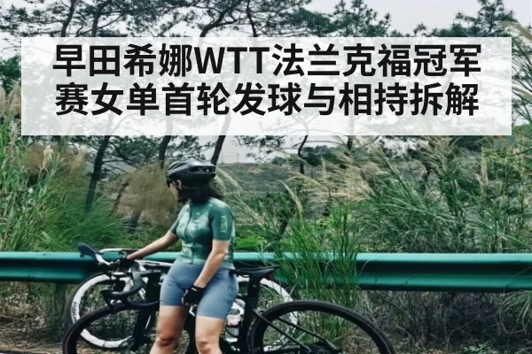 早田希娜WTT法兰克福冠军赛女单首轮发球与相持拆解